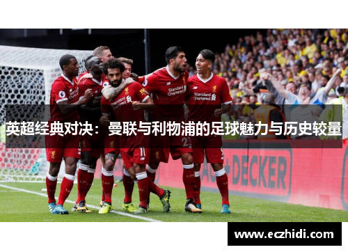 英超经典对决:曼联与利物浦的足球魅力与历史较量